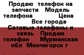 Продаю  телефон на запчасти › Модель телефона ­ Explay › Цена ­ 1 700 - Все города Сотовые телефоны и связь » Продам телефон   . Мурманская обл.,Мончегорск г.